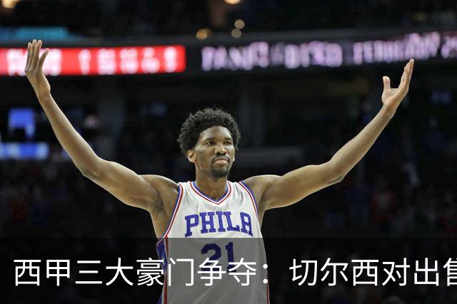 西甲三大豪门争夺：切尔西对出售后防大将持开放态度